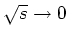 $\sqrt{s} \rightarrow 0$