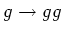 $g \rightarrow gg$