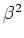 $\beta^2$