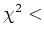 $\chi ^2<$