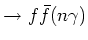 $\rightarrow f\bar{f} (n\gamma)$