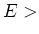 $E >$