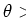 $\theta>$