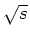 $\sqrt {s}$