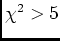 $\chi^2>5$