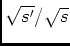 $\sqrt{s'}/\sqrt{s}$