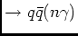 $\rightarrow q\bar{q} (n\gamma)$