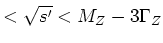 $<\sqrt {s'}<M_Z-3\Gamma _Z$