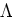 $\Lambda$
