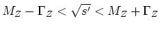 $M_Z-\Gamma _Z<\sqrt {s'}<M_Z+\Gamma _Z$