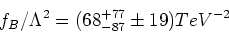 \begin{displaymath}
{f_B}/{\Lambda^2} = (68_{-87}^{+77} \pm 19) TeV^{-2}
\end{displaymath}