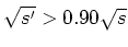 $\sqrt {s'}>0.90\sqrt {s}$