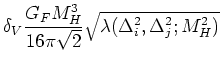 $\displaystyle \delta_V
\frac{G_F M_H^3}{16 \pi \sqrt{2}}
\sqrt{\lambda(\Delta_i^2,\Delta_j^2;M_H^2)}$