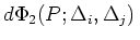 $\displaystyle d\Phi_2({\small P;\Delta_i,\Delta_j})\,$