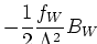 $\displaystyle - \frac{1}{2} \frac{f_W}{\Lambda^2} \cr
B_W$