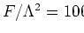 $F/\Lambda^2 = 100$