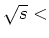 $\sqrt{s}<$