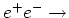 $e^+e^- \rightarrow $