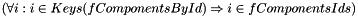 \[ (\forall i : i \in Keys(fComponentsById) \Rightarrow i \in fComponentsIds ) \]