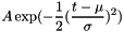 \[ A \exp(- \frac{1}{2} (\frac{t-\mu}{\sigma})^2) \]