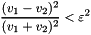 \[ \frac{(v_1-v_2)^2}{(v_1+v_2)^2} < \varepsilon^2 \]