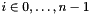 $i\in{0, \ldots, n-1}$